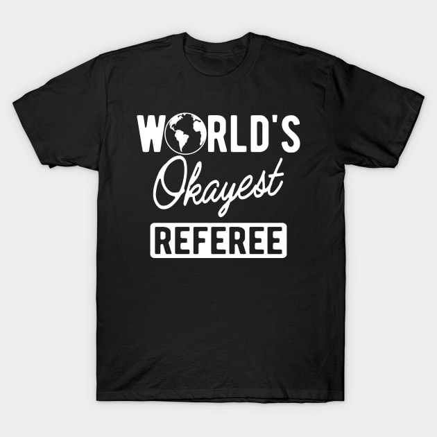 Referee - World's okayest referee T-Shirt by KC Happy Shop